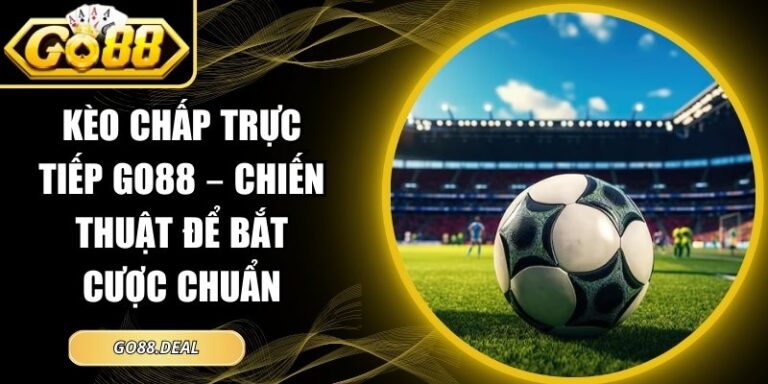 Kèo chấp trực tiếp GO88