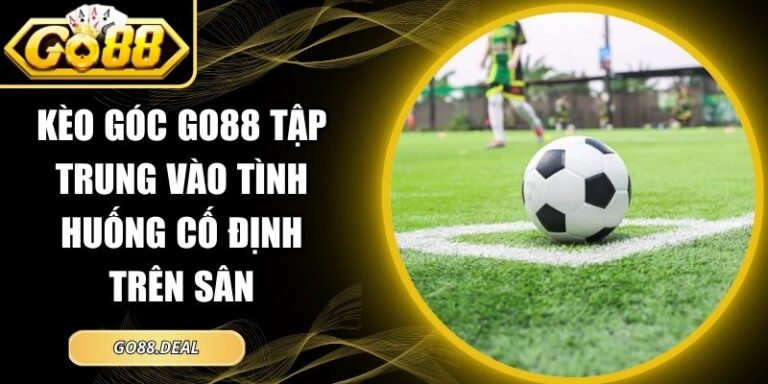 Kèo Góc GO88 Tập Trung Vào Tình Huống Cố Định Trên Sân 10 Kèo góc GO88