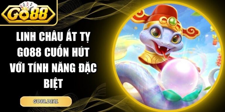 Linh Châu Ất Tỵ GO88 Cuốn Hút Với Tính Năng Đặc Biệt 7 linh châu ất tỵ GO88